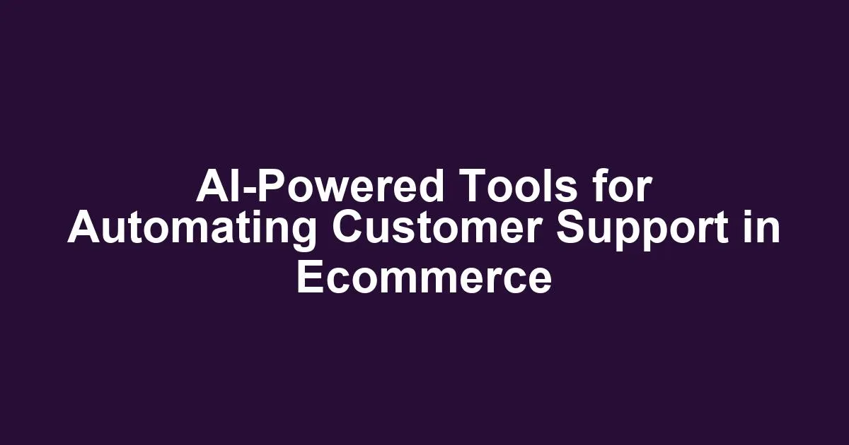 AI-Powered Tools for Automating Customer Support in Ecommerce