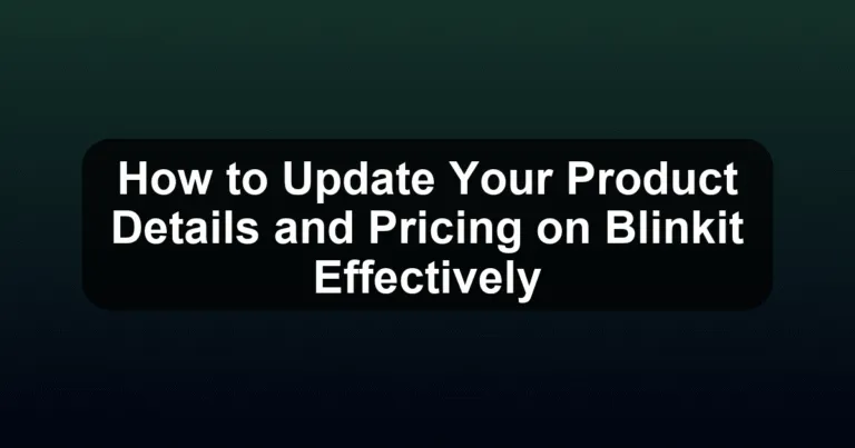 How to Update Your Product Details and Pricing on Blinkit Effectively