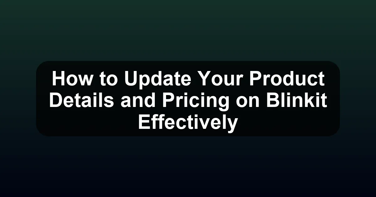How to Update Your Product Details and Pricing on Blinkit Effectively